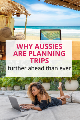 Why Australians Are Planning Trips Further Ahead Than Ever